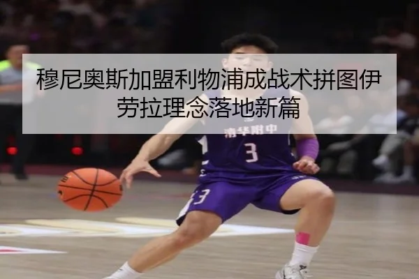 穆尼奥斯加盟利物浦成战术拼图伊劳拉理念落地新篇